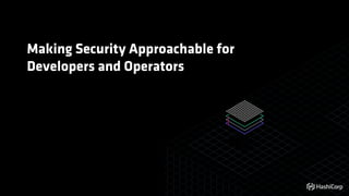 Making Security Approachable for
Developers and Operators
 