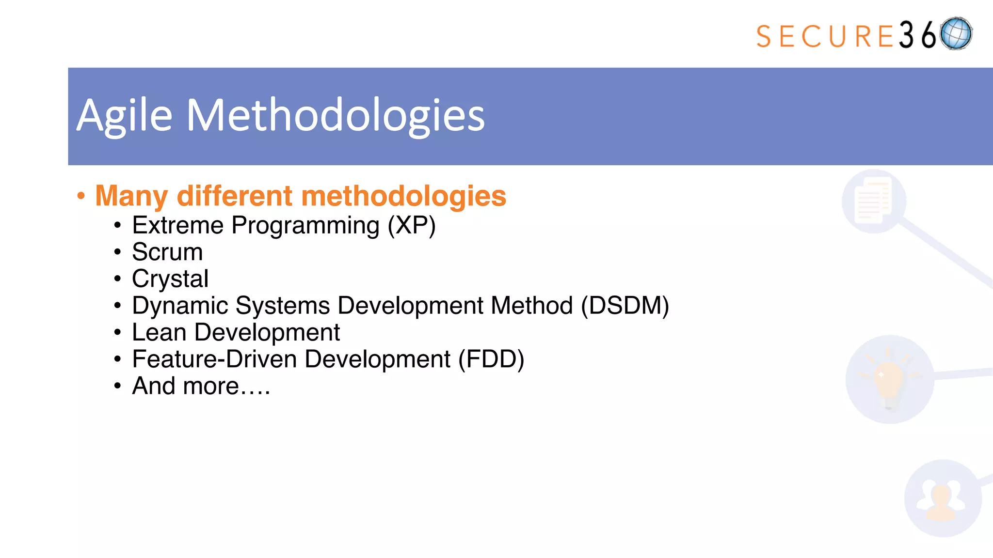 • Many different methodologies
• Extreme Programming (XP)
• Scrum
• Crystal
• Dynamic Systems Development Method (DSDM)
• Lean Development
• Feature-Driven Development (FDD)
• And more….
Agile Methodologies
 