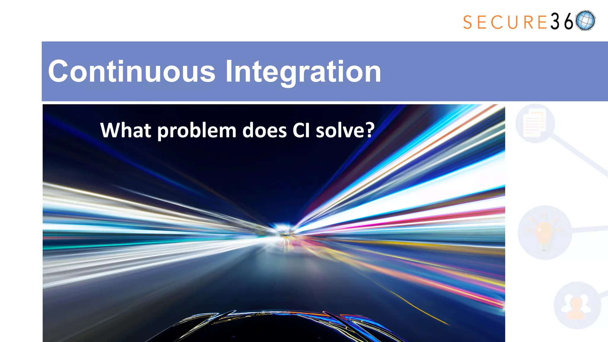Continuous Integration
What problem does CI solve?
 
