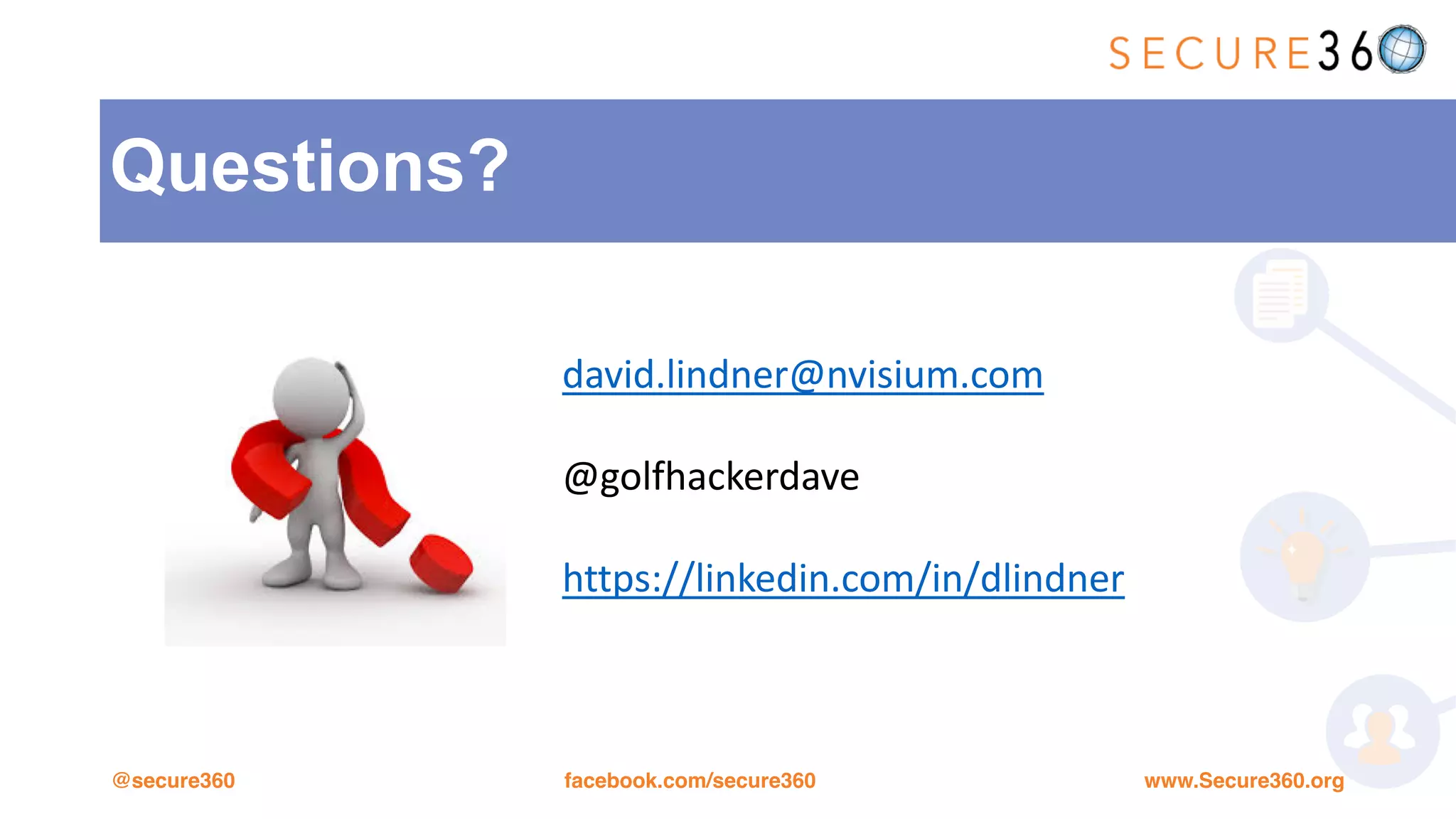 @secure360 www.Secure360.orgfacebook.com/secure360
david.lindner@nvisium.com
@golfhackerdave
https://linkedin.com/in/dlindner
Questions?
 