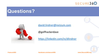 @secure360 www.Secure360.orgfacebook.com/secure360
david.lindner@nvisium.com
@golfhackerdave
https://linkedin.com/in/dlindner
Questions?
 