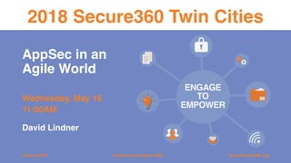 AppSec in an
Agile World
Wednesday, May 16
11:00AM
2018 Secure360 Twin Cities
@secure360 www.Secure360.orgfacebook.com/secure360
David Lindner
 