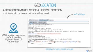 GEOLOCATION
APPS OFTEN MAKE USE OF A USER’S LOCATION
-> this should be treated with care & secured!
iOS location services
...