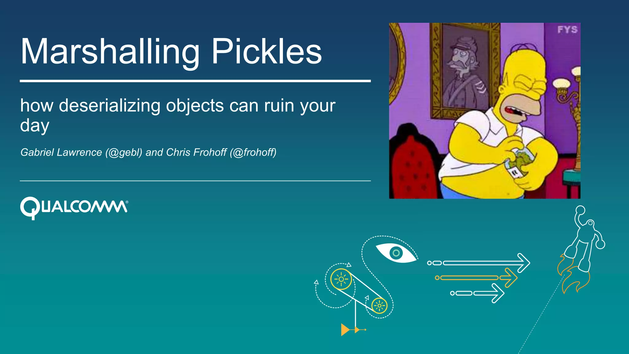 Marshalling Pickles
how deserializing objects can ruin your
day
Gabriel Lawrence (@gebl) and Chris Frohoff (@frohoff)
 