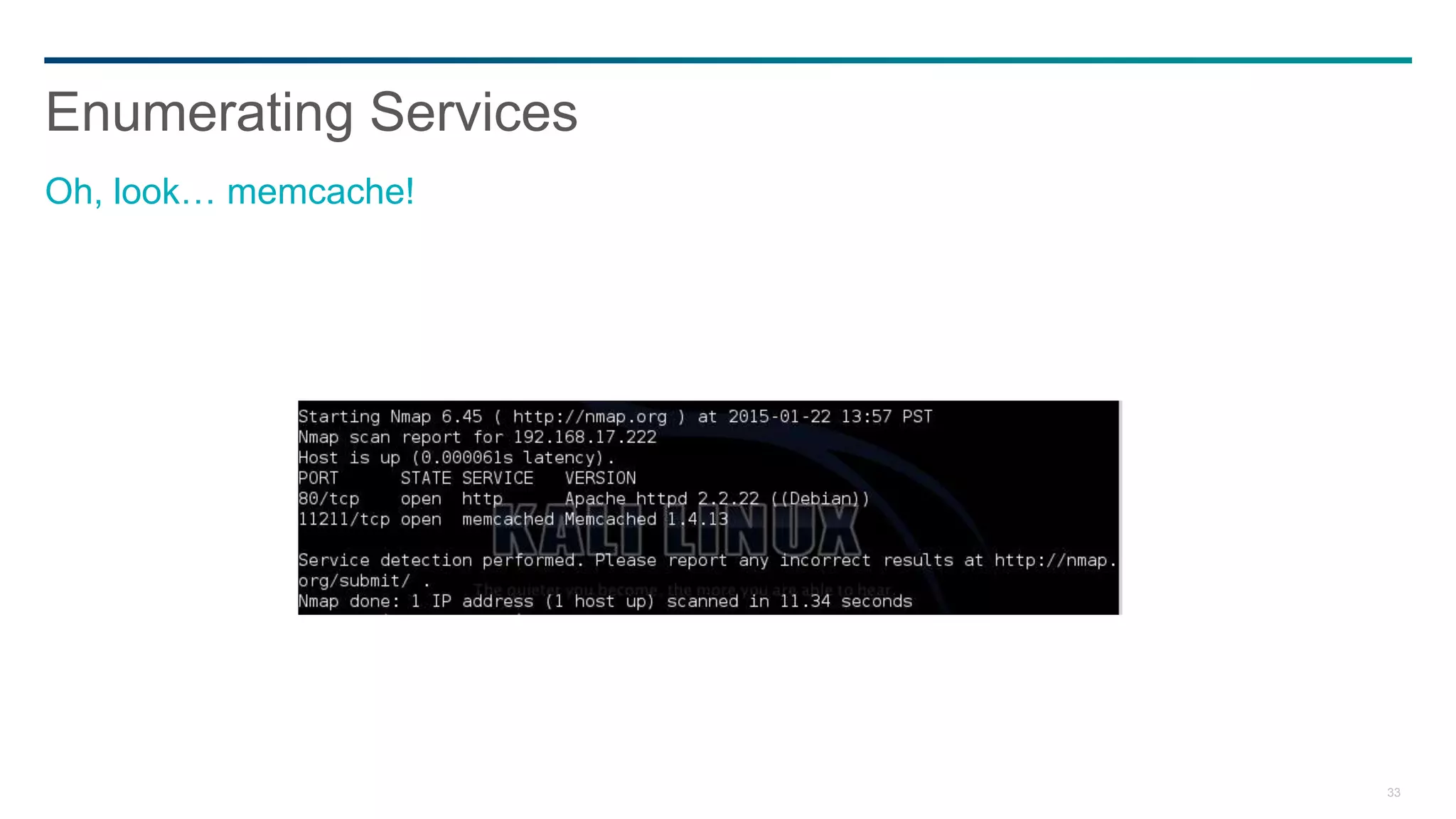 33
Enumerating Services
Oh, look… memcache!
 