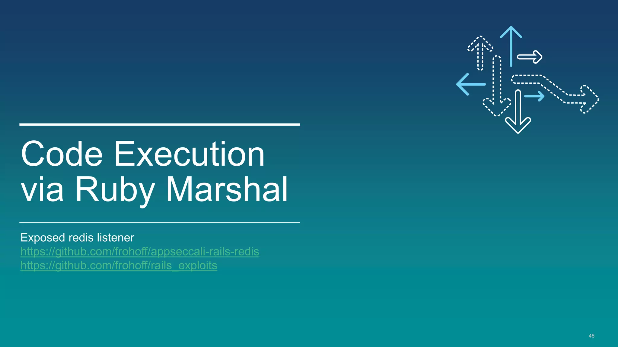 48
Code Execution
via Ruby Marshal
Exposed redis listener
https://github.com/frohoff/appseccali-rails-redis
https://github.com/frohoff/rails_exploits
 
