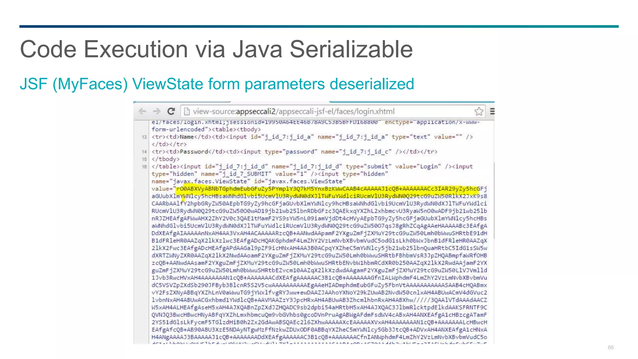 66
Code Execution via Java Serializable
JSF (MyFaces) ViewState form parameters deserialized
 