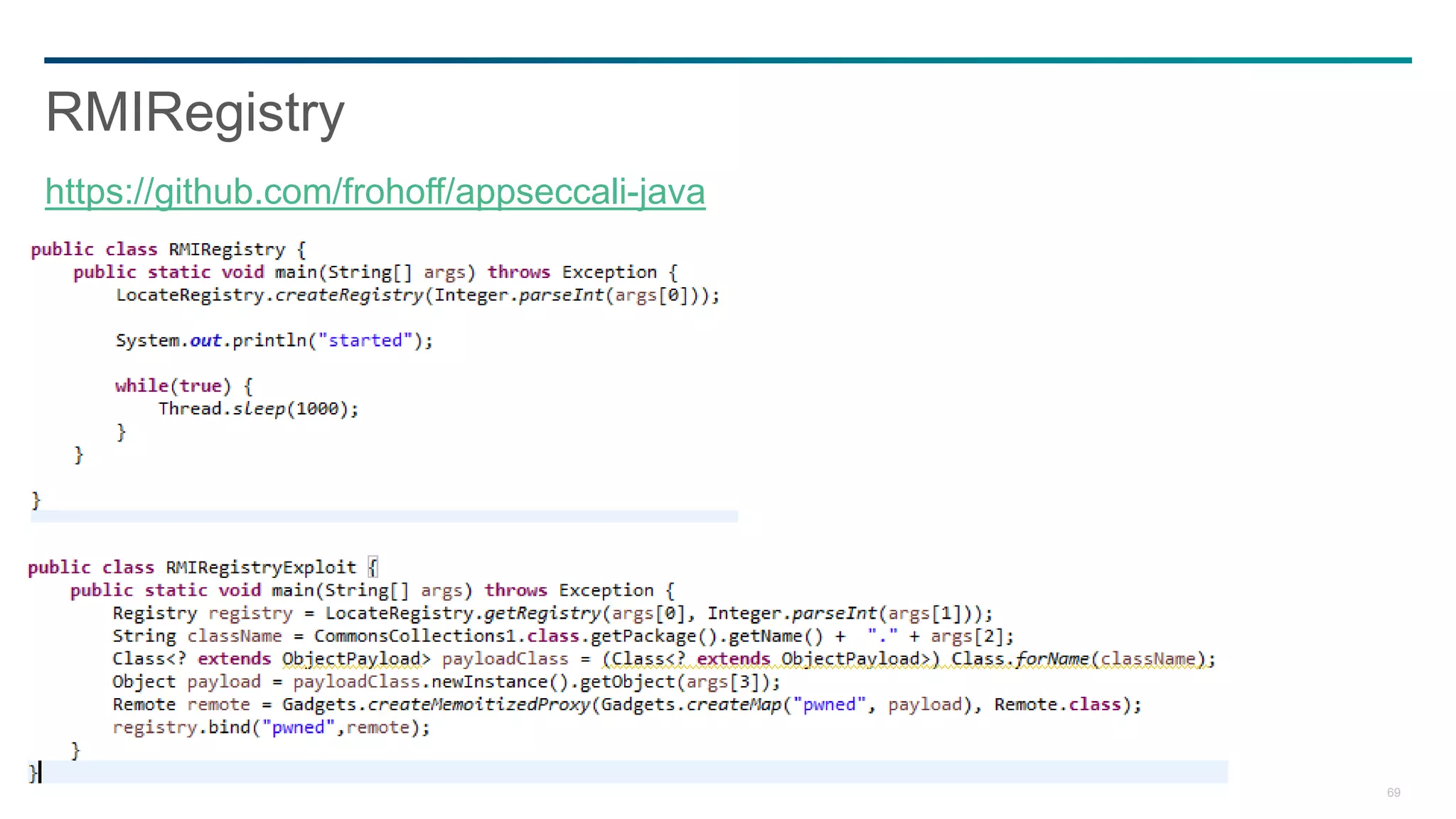 69
RMIRegistry
https://github.com/frohoff/appseccali-java
 