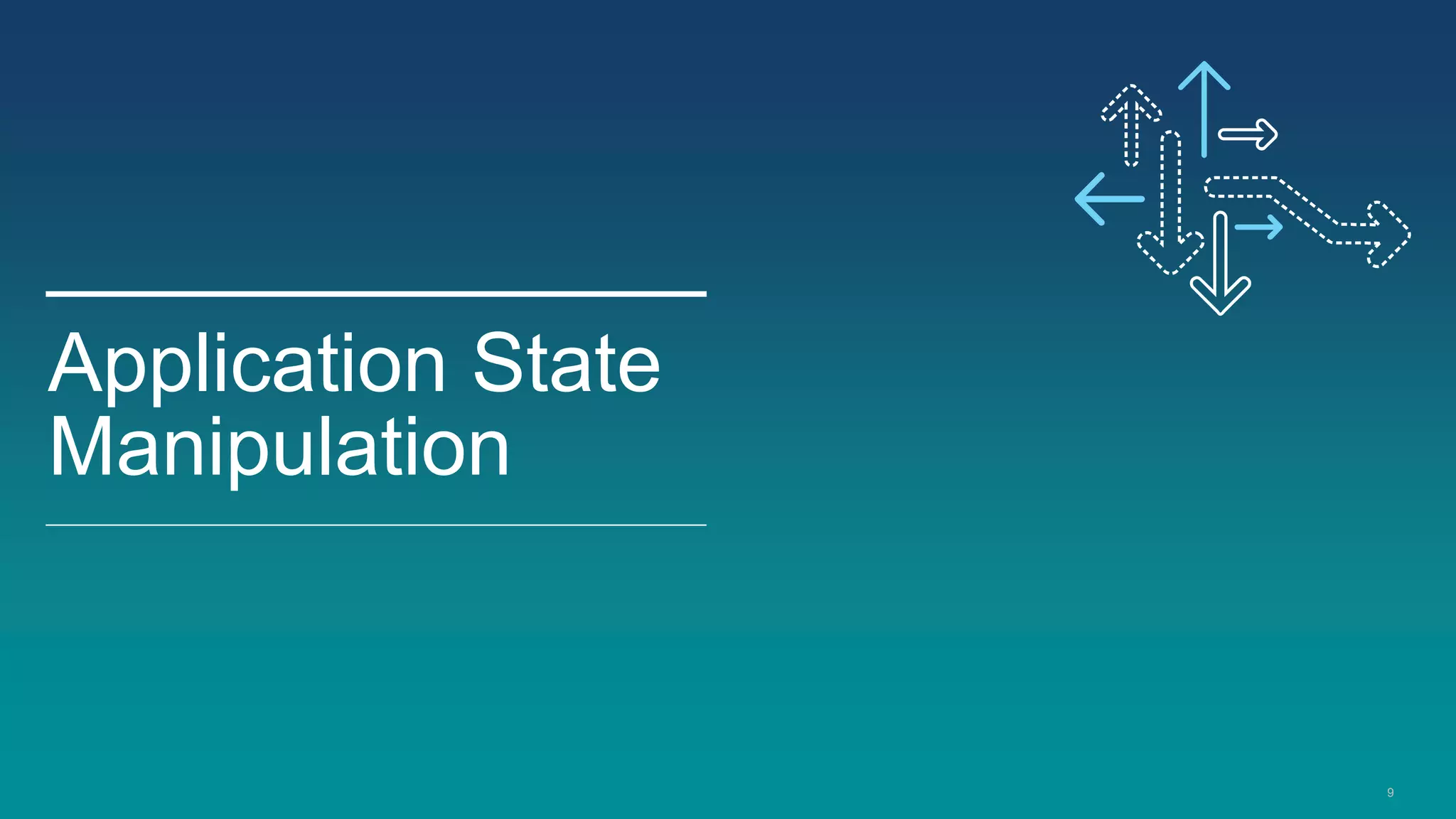 9
Application State
Manipulation
 