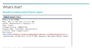 18
What’s that?
Base64 encoded pickled Python object
 