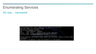 33
Enumerating Services
Oh, look… memcache!
 