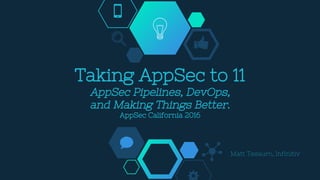 Taking AppSec to 11
AppSec Pipelines, DevOps,
and Making Things Better.
AppSec California 2016
Matt Tesauro, Infinitiv
 