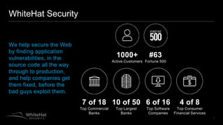 WhiteHat Security
We help secure the Web
by finding application
vulnerabilities, in the
source code all the way
through to...