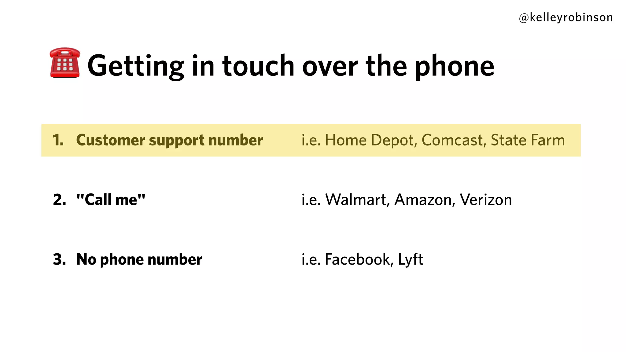 ☎ Getting in touch over the phone
@kelleyrobinson
1. Customer support number
2. "Call me"
3. No phone number
i.e. Home Depot, Comcast, State Farm
i.e. Walmart, Amazon, Verizon
i.e. Facebook, Lyft
 