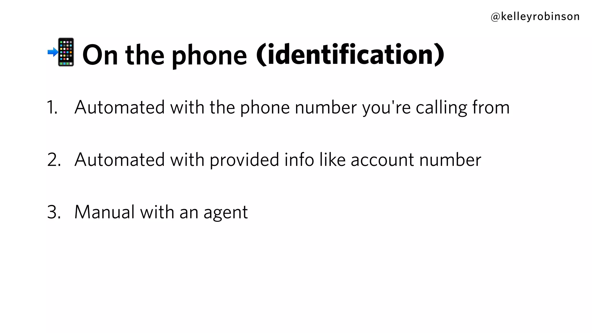 1. Automated with the phone number you're calling from
2. Automated with provided info like account number
3. Manual with an agent
@kelleyrobinson
(identification)📲 On the phone
 