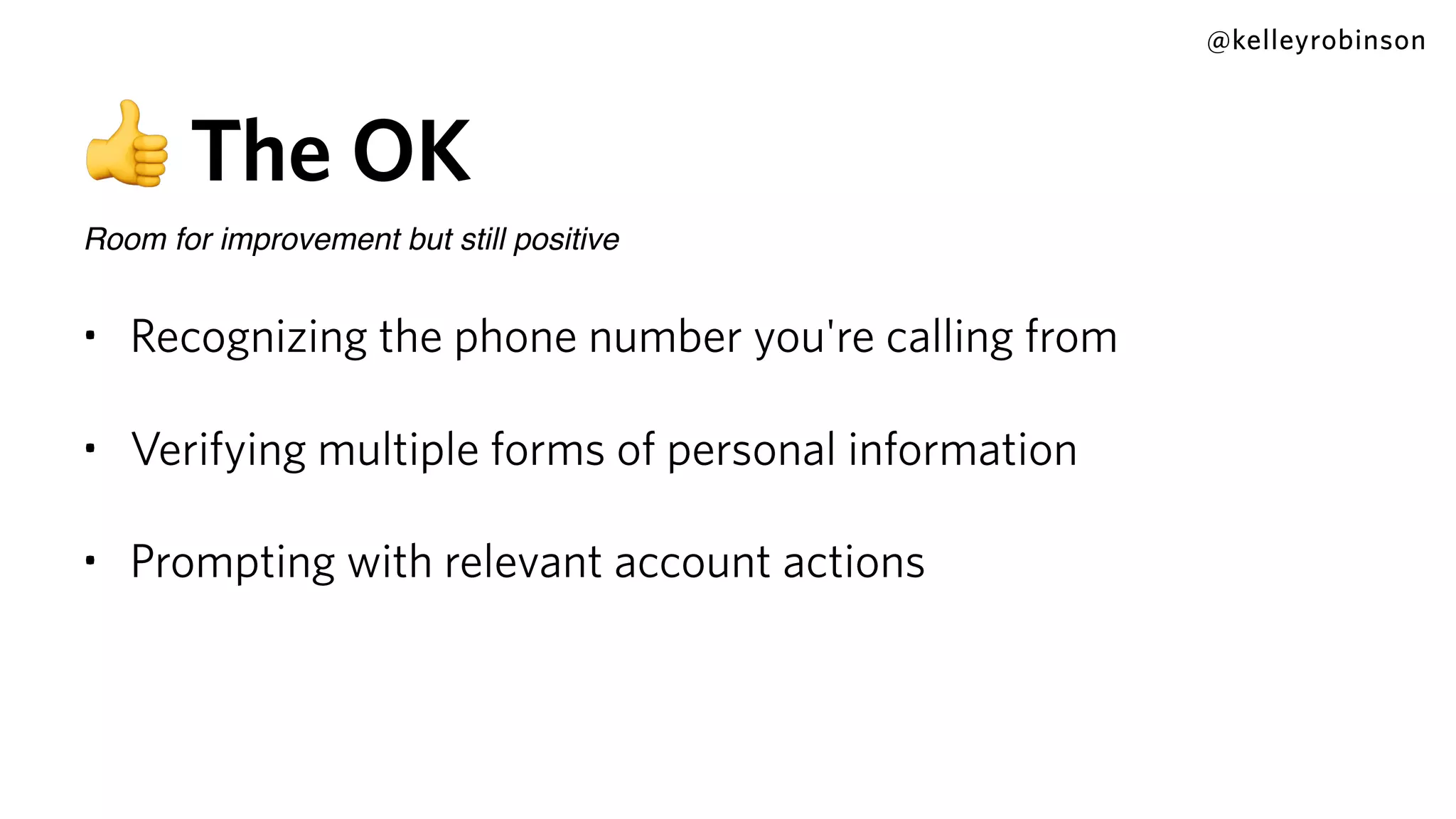 @kelleyrobinson
👍 The OK
Room for improvement but still positive
• Recognizing the phone number you're calling from
• Verifying multiple forms of personal information
• Prompting with relevant account actions
 