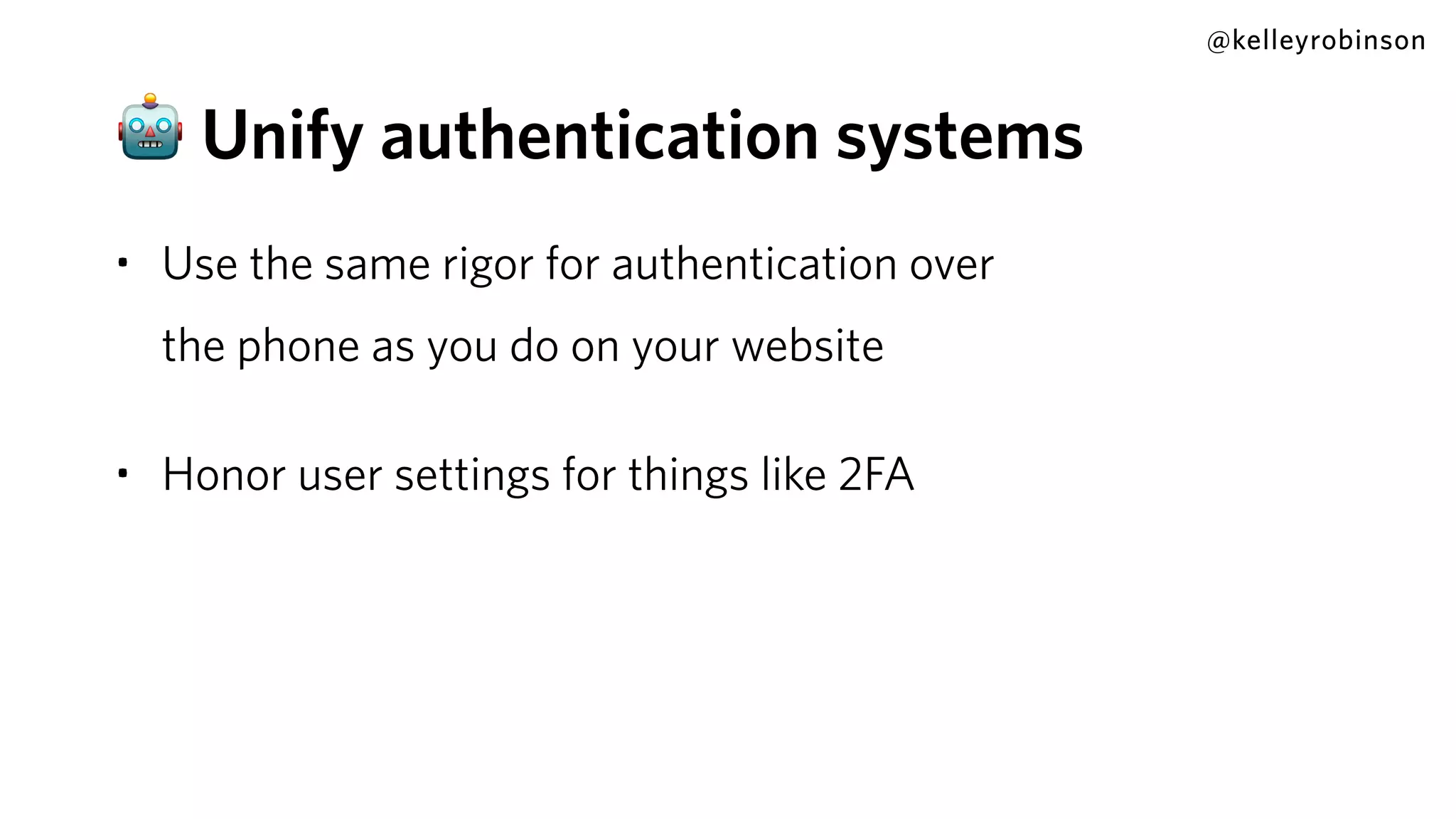 @kelleyrobinson
• Use the same rigor for authentication over
the phone as you do on your website
• Honor user settings for things like 2FA
🤖 Unify authentication systems
 