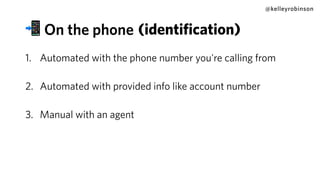 1. Automated with the phone number you're calling from
2. Automated with provided info like account number
3. Manual with an agent
@kelleyrobinson
(identification)📲 On the phone
 