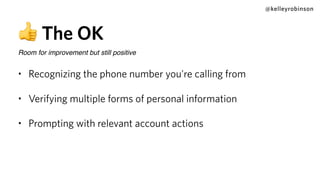 @kelleyrobinson
👍 The OK
Room for improvement but still positive
• Recognizing the phone number you're calling from
• Verifying multiple forms of personal information
• Prompting with relevant account actions
 