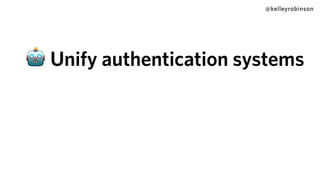 @kelleyrobinson
🤖 Unify authentication systems
 