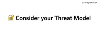 @kelleyrobinson
🔐 Consider your Threat Model
 