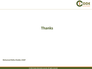 Security Verified




                                                    Thanks




Mohamed Ridha Chebbi, CISSP



                              © 2012 iCode information security All rights reserved
 