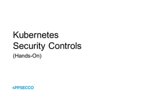 Kubernetes
Security Controls
(Hands-On)
 