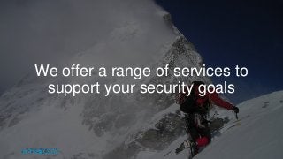 We offer a range of services to
support your security goals
 