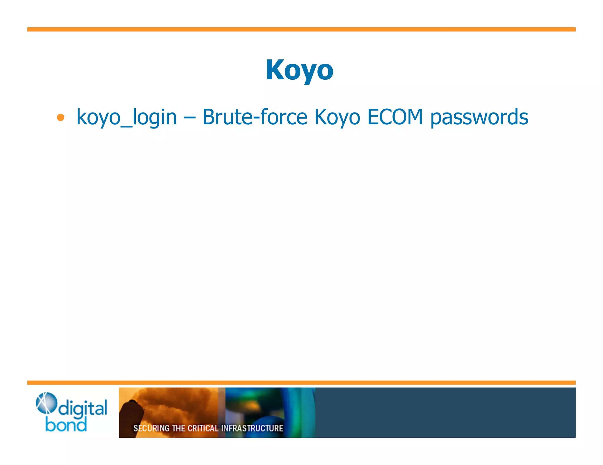 Koyo
•! koyo_login – Brute-force Koyo ECOM passwords
 