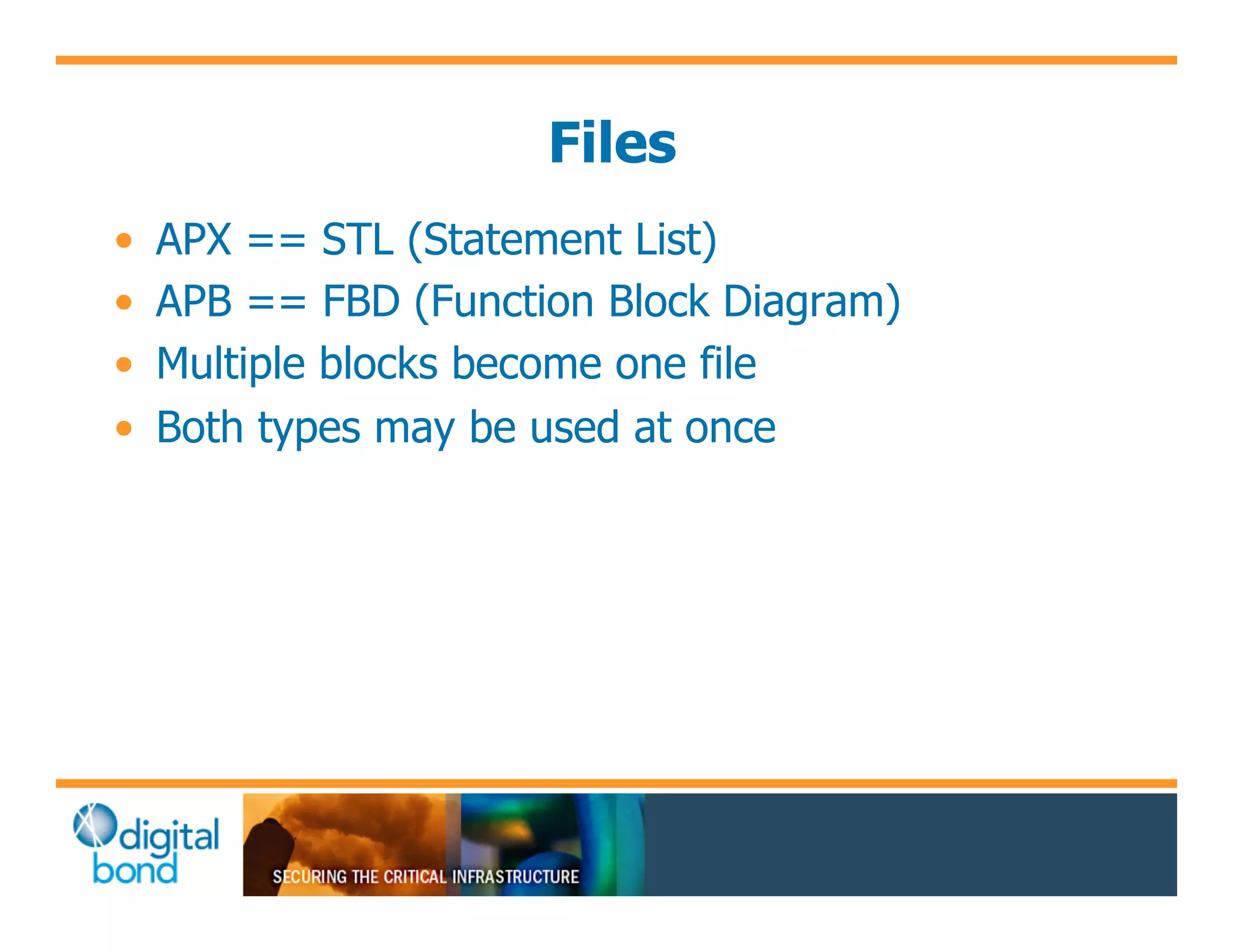 Files
•!   APX == STL (Statement List)
•!   APB == FBD (Function Block Diagram)
•!   Multiple blocks become one file
•!   Both types may be used at once
 
