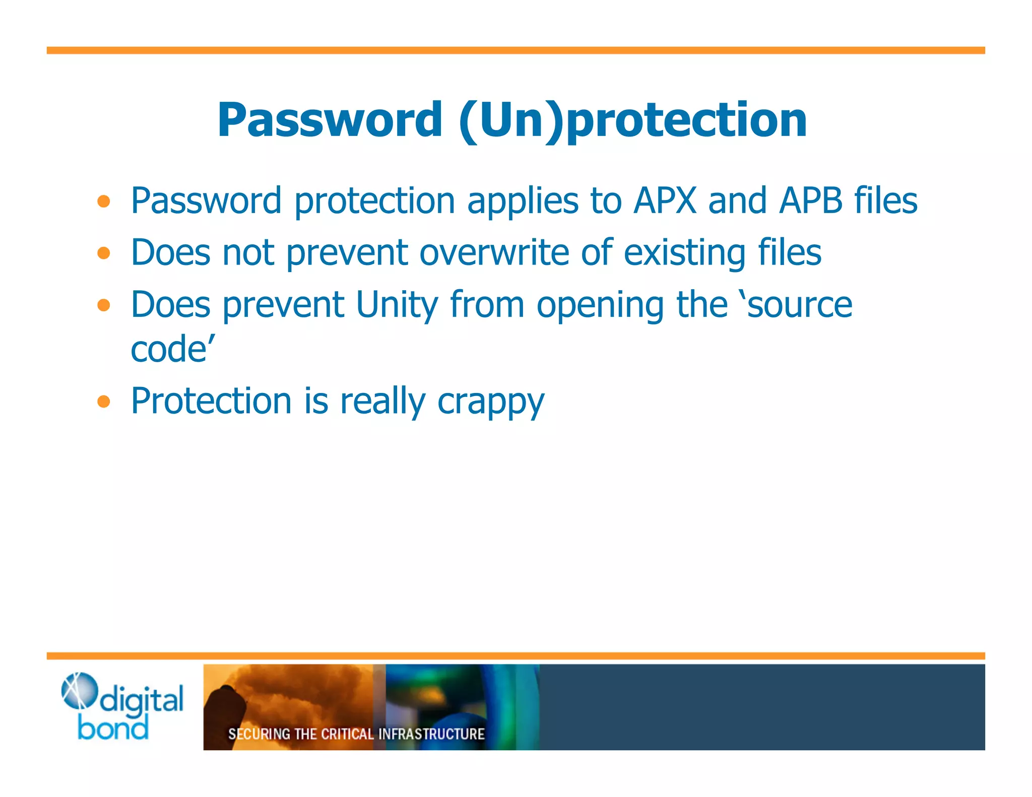 Password (Un)protection
•! Password protection applies to APX and APB files
•! Does not prevent overwrite of existing files
•! Does prevent Unity from opening the ‘source
   code’
•! Protection is really crappy
 
