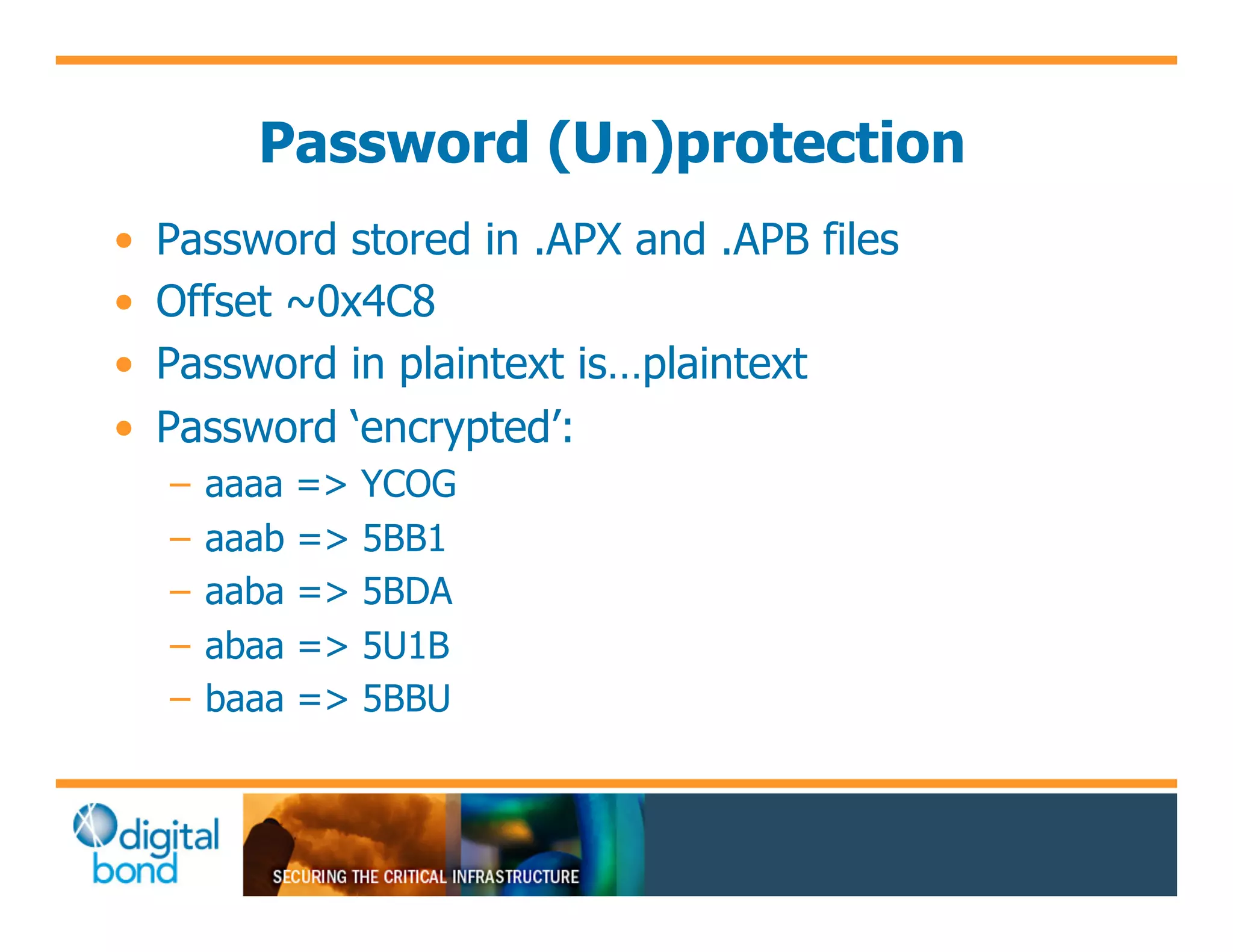 Password (Un)protection
•!   Password stored in .APX and .APB files
•!   Offset ~0x4C8
•!   Password in plaintext is…plaintext
•!   Password ‘encrypted’:
     –! aaaa => YCOG
     –! aaab => 5BB1
     –! aaba => 5BDA
     –! abaa => 5U1B
     –! baaa => 5BBU
 