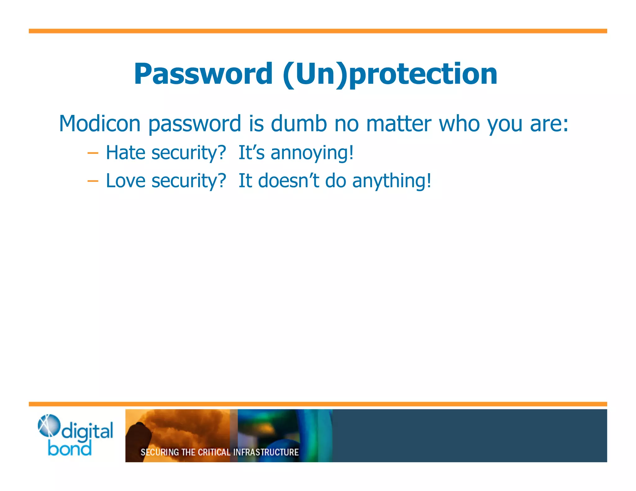 Password (Un)protection
Modicon password is dumb no matter who you are:
  –! Hate security? It’s annoying!
  –! Love security? It doesn’t do anything!
 