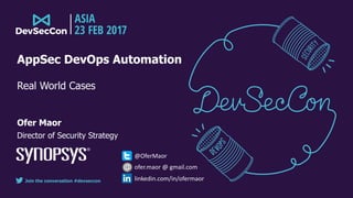 Join the conversation #devseccon
AppSec DevOps Automation
Real World Cases
Ofer Maor
Director of Security Strategy
@OferMaor
linkedin.com/in/ofermaor
ofer.maor @	gmail.com
 