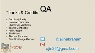 QA
@ajinabraham
ajin25@gmail.com
Thanks & Credits
• Sachinraj Shetty
• Kamaiah Nadavala
• Bharadwaj Machiraju
• Yashin Mehboobe
• Anto Joseph
• Tim Brown
• Thomas Abraham
• Graphics/Image Owners
 