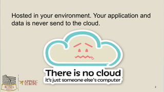 Hosted in your environment. Your application and
data is never send to the cloud.
 