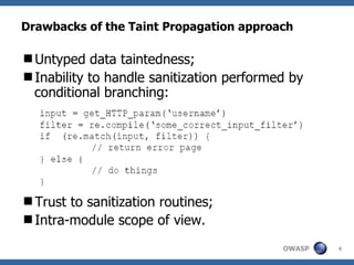 Drawbacks of the Taint Propagation approach <ul><li>Untyped data taintedness; </li></ul><ul><li>Inability to handle saniti...