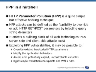 HPP in a nutshell

 HTTP Parameter Pollution (HPP) is a quite simple
 but effective hacking technique
 HPP attacks can be ...