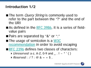 Introduction 1/2

 The term Query String is commonly used to
 refer to the part between the “?” and the end of
 the URI
 A...