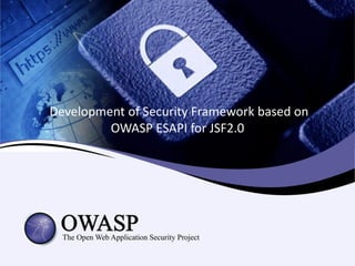 Development of Security Framework based on
         OWASP ESAPI for JSF2.0
 