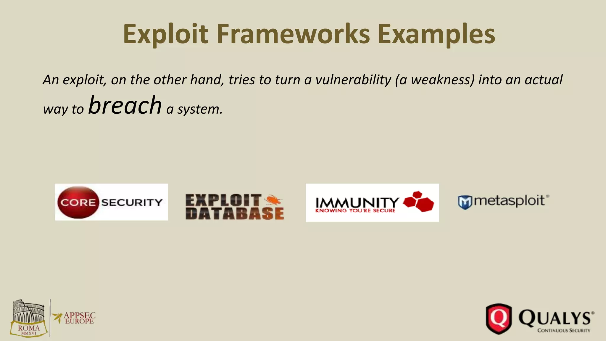 Exploit Frameworks Examples
An exploit, on the other hand, tries to turn a vulnerability (a weakness) into an actual
way to breacha system.
 