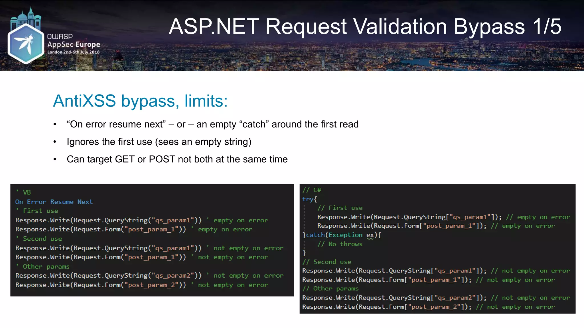 ASP.NET Request Validation Bypass 1/5 AntiXSS bypass, limits: • “On error resume next” – or – an empty “catch” around the first read • Ignores the first use (sees an empty string) • Can target GET or POST not both at the same time 