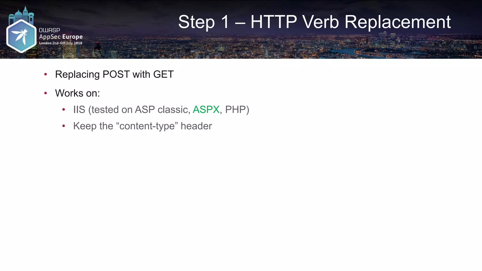 Step 1 – HTTP Verb Replacement • Replacing POST with GET • Works on: • IIS (tested on ASP classic, ASPX, PHP) • Keep the “content-type” header 