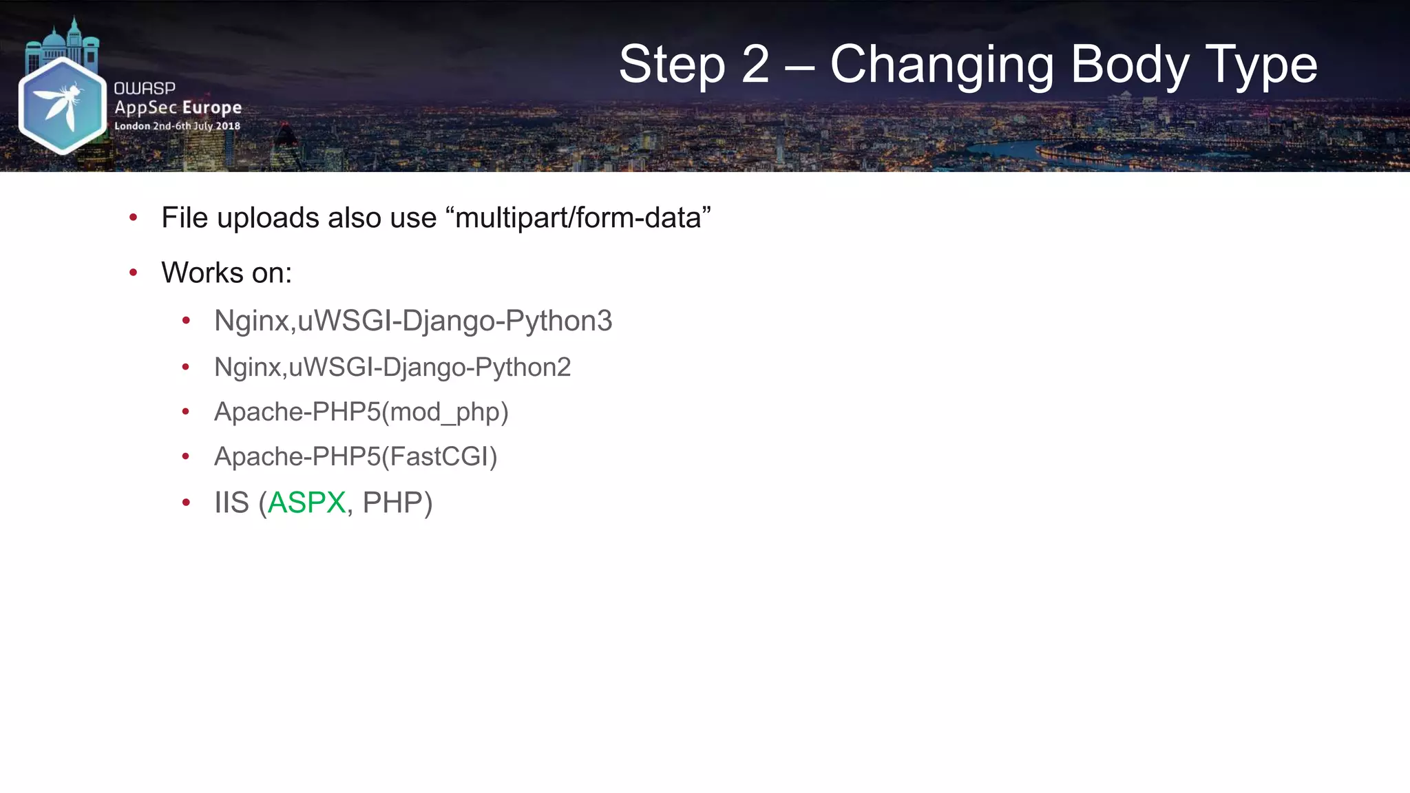 Step 2 – Changing Body Type • File uploads also use “multipart/form-data” • Works on: • Nginx,uWSGI-Django-Python3 • Nginx,uWSGI-Django-Python2 • Apache-PHP5(mod_php) • Apache-PHP5(FastCGI) • IIS (ASPX, PHP) 