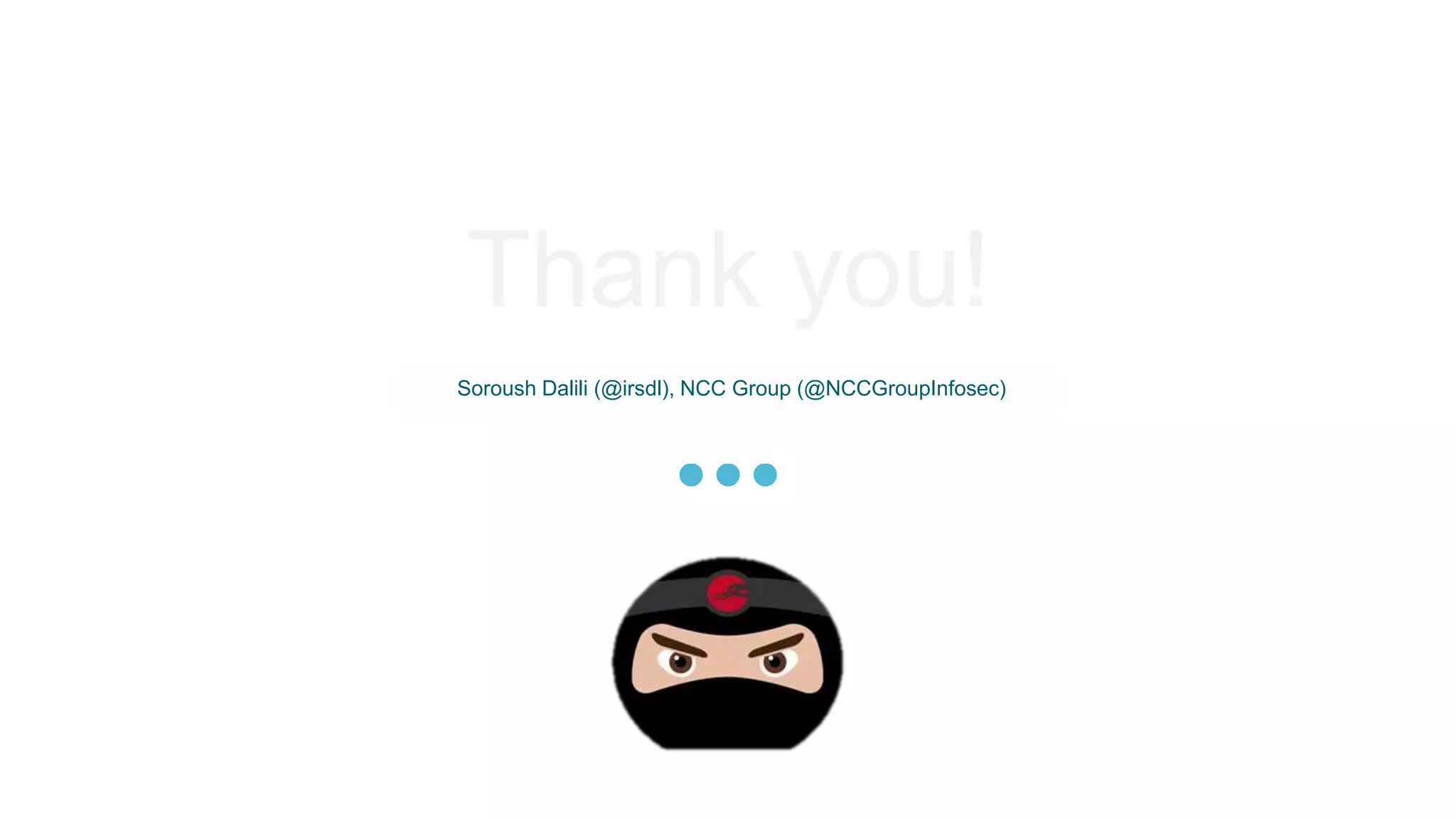 Thank you! Soroush Dalili (@irsdl), NCC Group (@NCCGroupInfosec) 