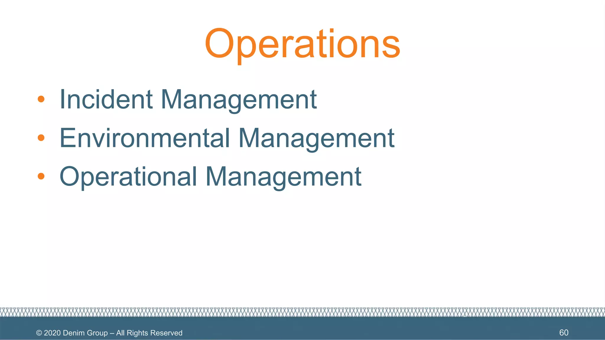 © 2020 Denim Group – All Rights Reserved
Operations
• Incident Management
• Environmental Management
• Operational Management
60
 