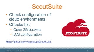 © 2020 Denim Group – All Rights Reserved
ScoutSuite
• Check configuration of
cloud environments
• Checks for:
• Open S3 buckets
• IAM configuration
https://github.com/nccgroup/ScoutSuite
47
 