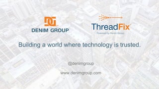 © 2020 Denim Group – All Rights Reserved
Building a world where technology is trusted.
Building a world where technology is trusted.
@denimgroup
www.denimgroup.com
 