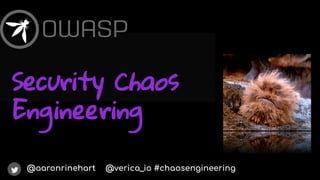 @aaronrinehart @verica_io #chaosengineering
Security Chaos
Engineering
 