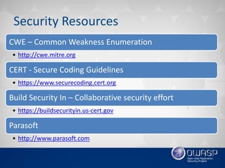 Security Resources
CWE – Common Weakness Enumeration
• http://cwe.mitre.org
CERT - Secure Coding Guidelines
• https://www.securecoding.cert.org
Build Security In – Collaborative security effort
• https://buildsecurityin.us-cert.gov
Parasoft
• http://www.parasoft.com
 